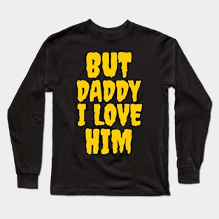 But daddy I love him Long Sleeve T-Shirt